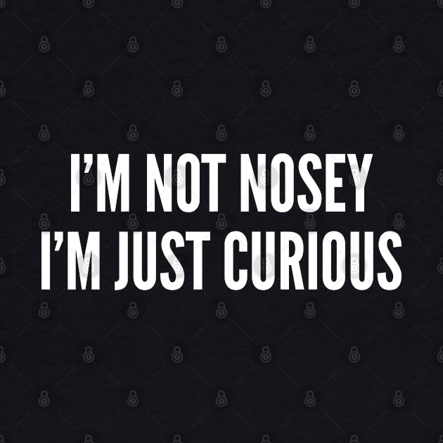 I'm Not Nosey - Funny Personality Trait Slogan by sillyslogans